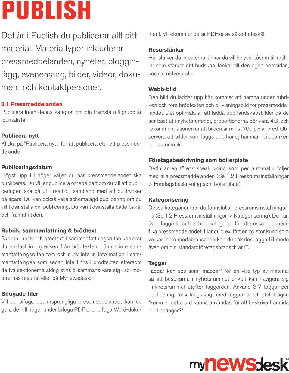 Publiceringsdatum Högst upp till höger väljer du när pressmeddelandet ska publiceras.