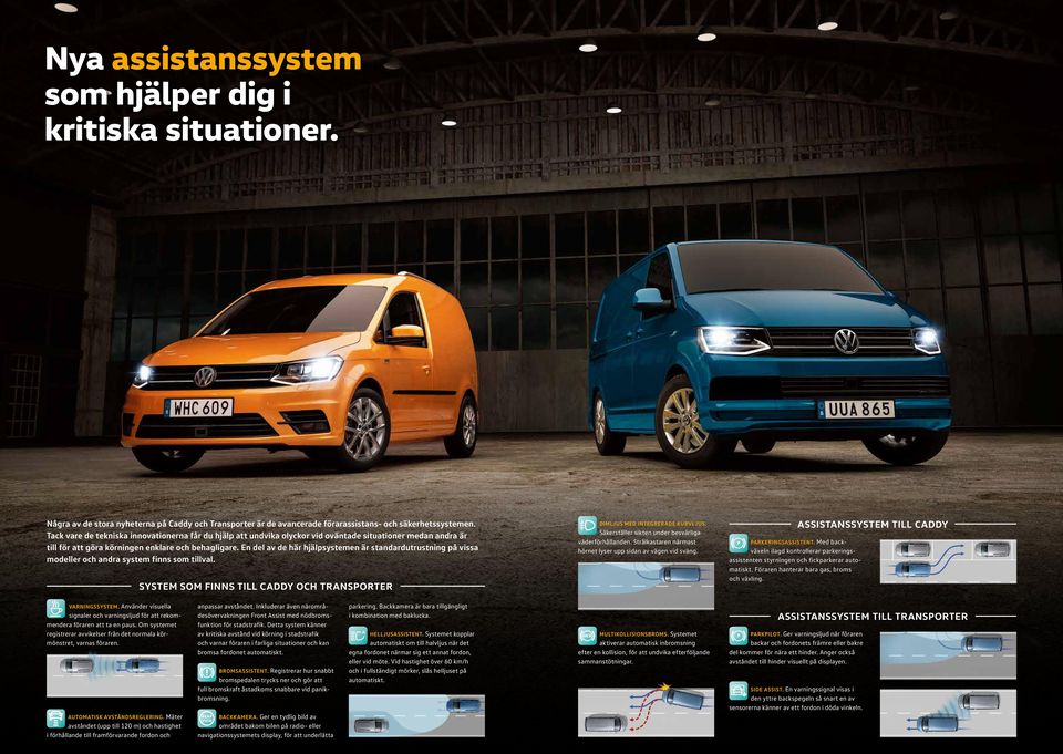 En del av de här hjälpsystemen är standardutrustning på vissa modeller och andra system finns som tillval. SYSTEM SOM FINNS TILL CADDY OCH TRANSPORTER DIMLJUS MED INTEGRERADE KURVLJUS.