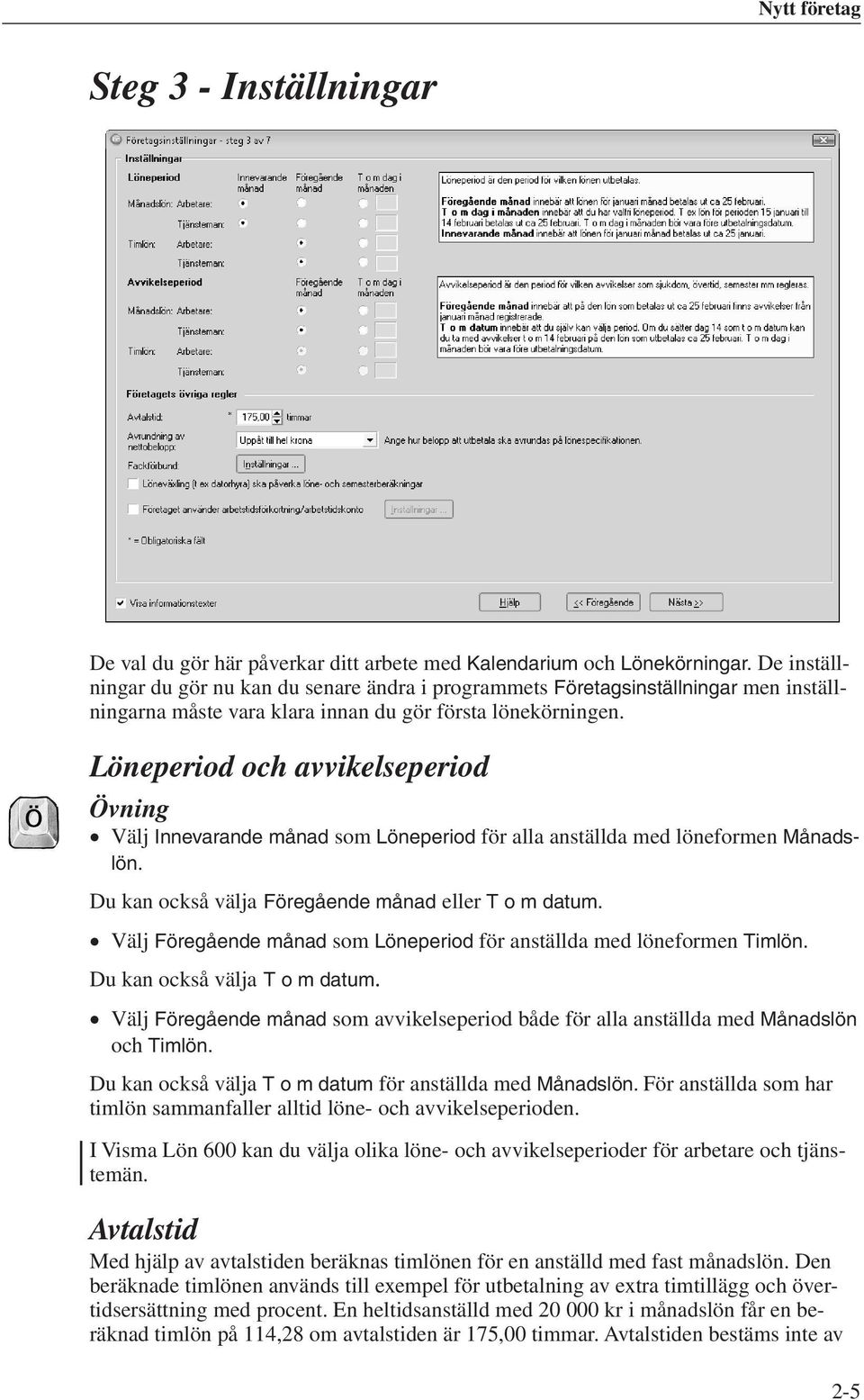 Löneperiod och avvikelseperiod Övning Välj Innevarande månad som Löneperiod för alla anställda med löneformen Månadslön. Du kan också välja Föregående månad eller T o m datum.