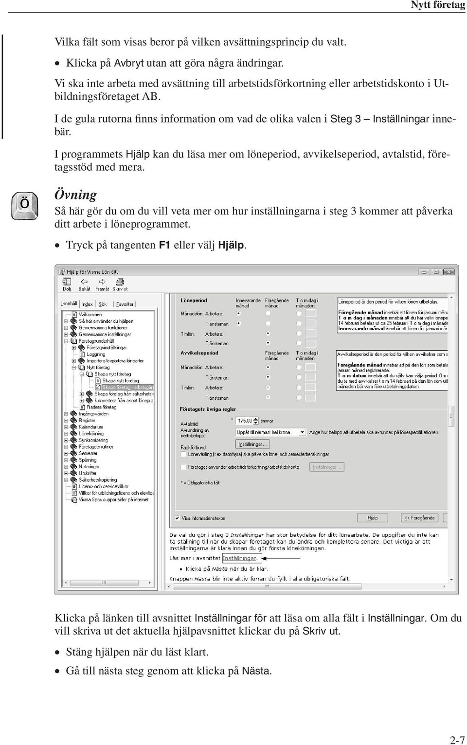 I programmets Hjälp kan du läsa mer om löneperiod, avvikelseperiod, avtalstid, företagsstöd med mera.