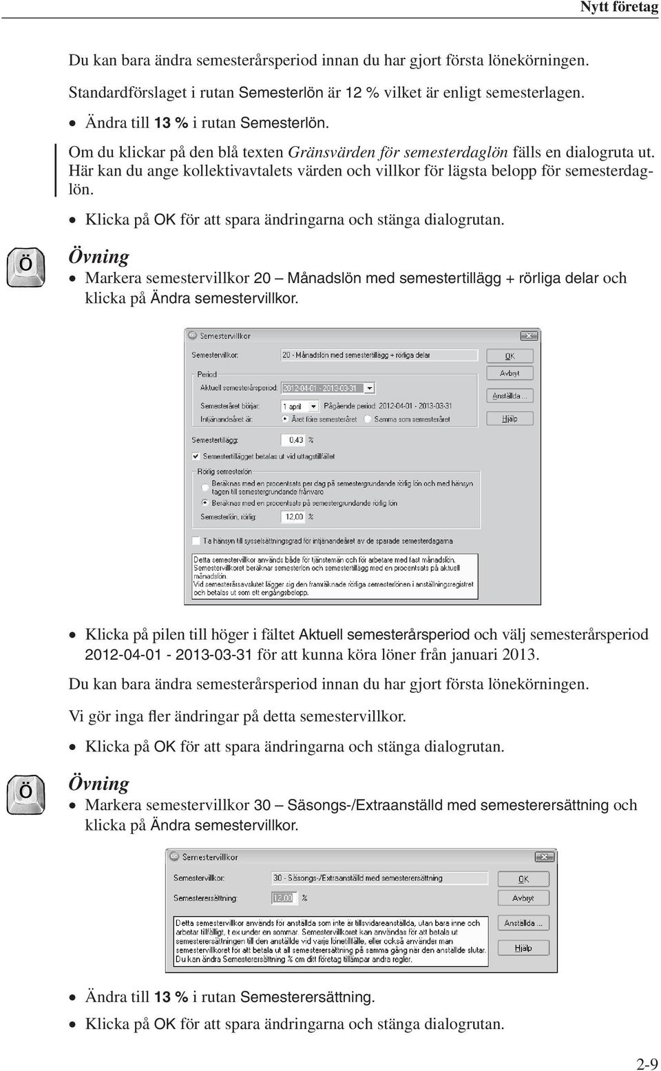 Här kan du ange kollektivavtalets värden och villkor för lägsta belopp för semesterdaglön. Klicka på OK för att spara ändringarna och stänga dialogrutan.