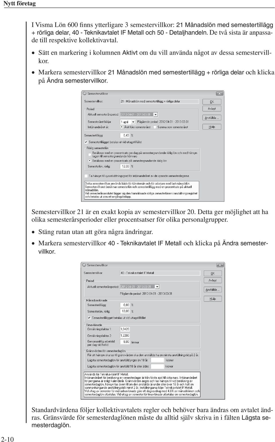 Markera semestervillkor 21 Månadslön med semestertillägg + rörliga delar och klicka på Ändra semestervillkor. Semestervillkor 21 är en exakt kopia av semestervillkor 20.