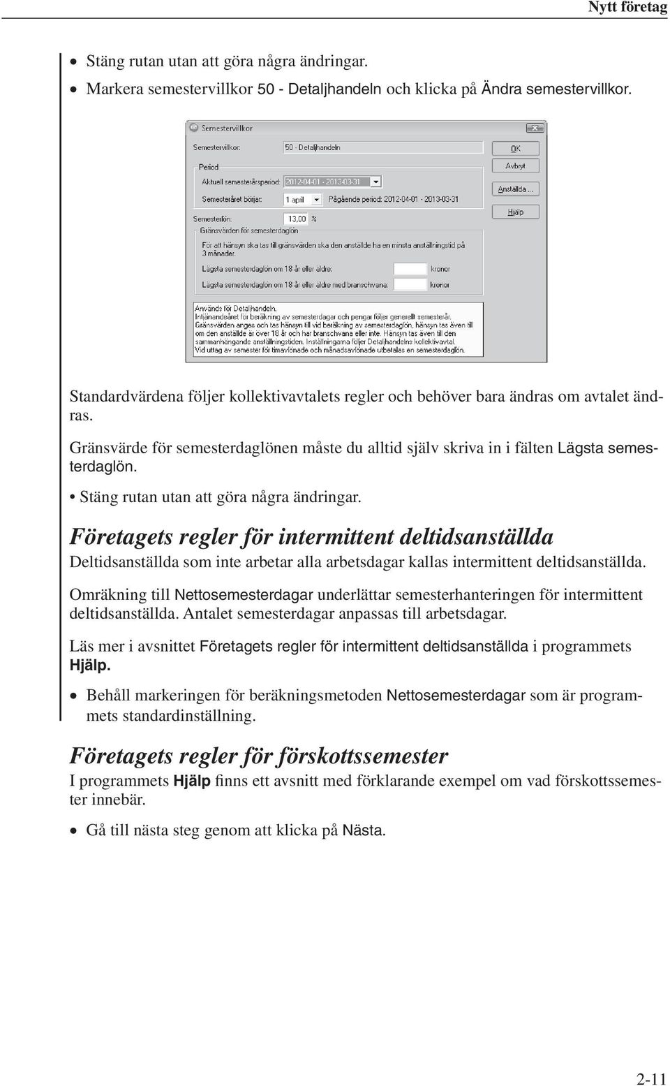 Stäng rutan utan att göra några ändringar. Företagets regler för intermittent deltidsanställda Deltidsanställda som inte arbetar alla arbetsdagar kallas intermittent deltidsanställda.