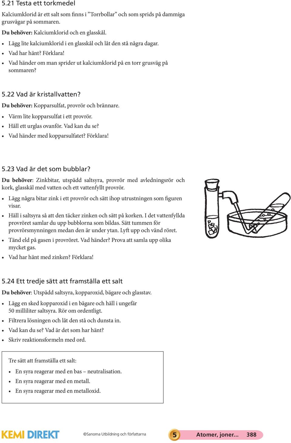 Du behöver: Kopparsulfat, provrör och brännare. Värm lite kopparsulfat i ett provrör. Håll ett urglas ovanför. Vad kan du se? Vad händer med kopparsulfatet? Förklara! 5.23 Vad är det som bubblar?