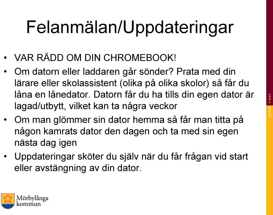 Datorn får du ha tills din egen dator är lagad/utbytt, vilket kan ta några veckor Om man glömmer sin dator hemma så