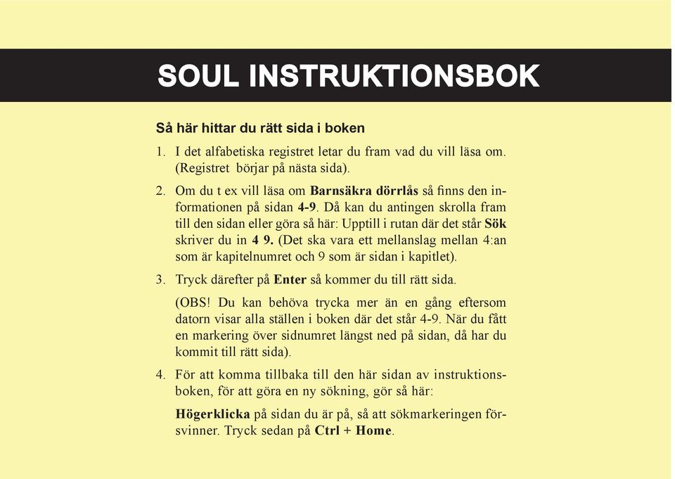 (Det ska vara ett mellanslag mellan 4:an som är kapitelnumret och 9 som är sidan i kapitlet). 3. Tryck därefter på Enter så kommer du till rätt sida. (OBS!