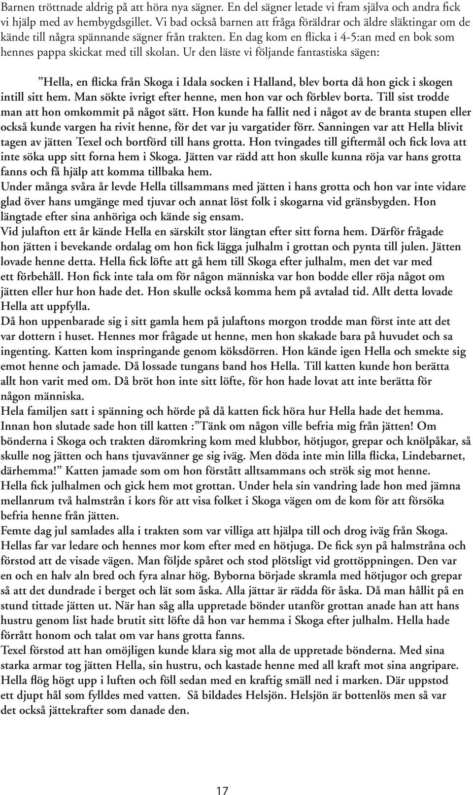 Ur den läste vi följande fantastiska sägen: Hella, en flicka från Skoga i Idala socken i Halland, blev borta då hon gick i skogen intill sitt hem.