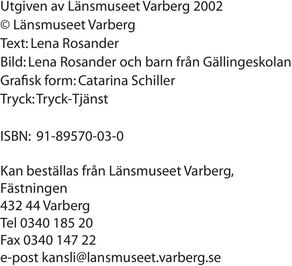 Tryck-Tjänst ISBN: 91-89570-03-0 Kan beställas från Länsmuseet Varberg,