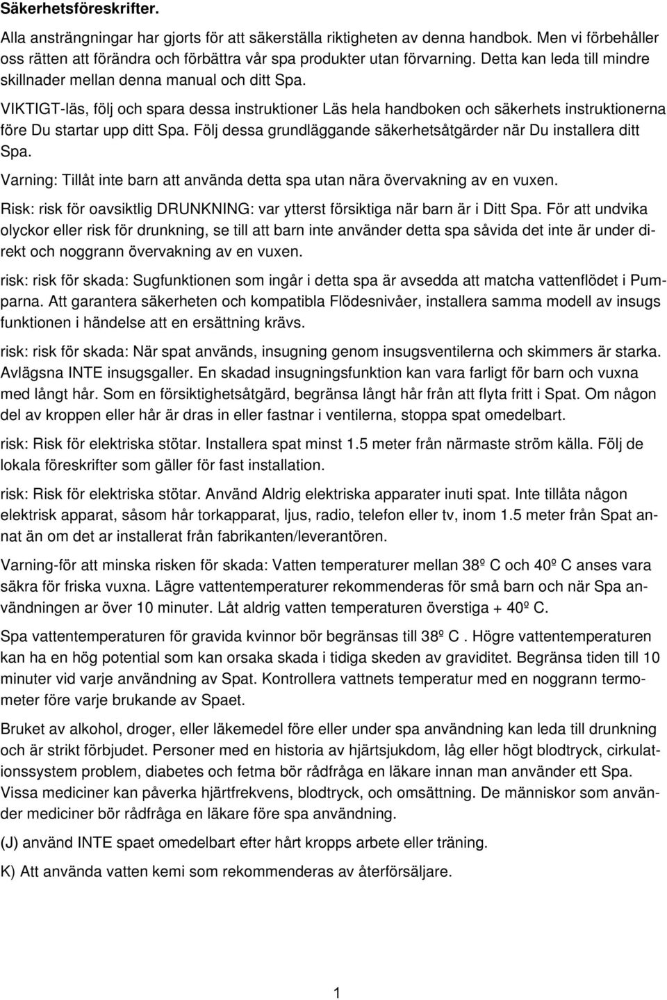 Följ dessa grundläggande säkerhetsåtgärder när Du installera ditt Spa. Varning: Tillåt inte barn att använda detta spa utan nära övervakning av en vuxen.