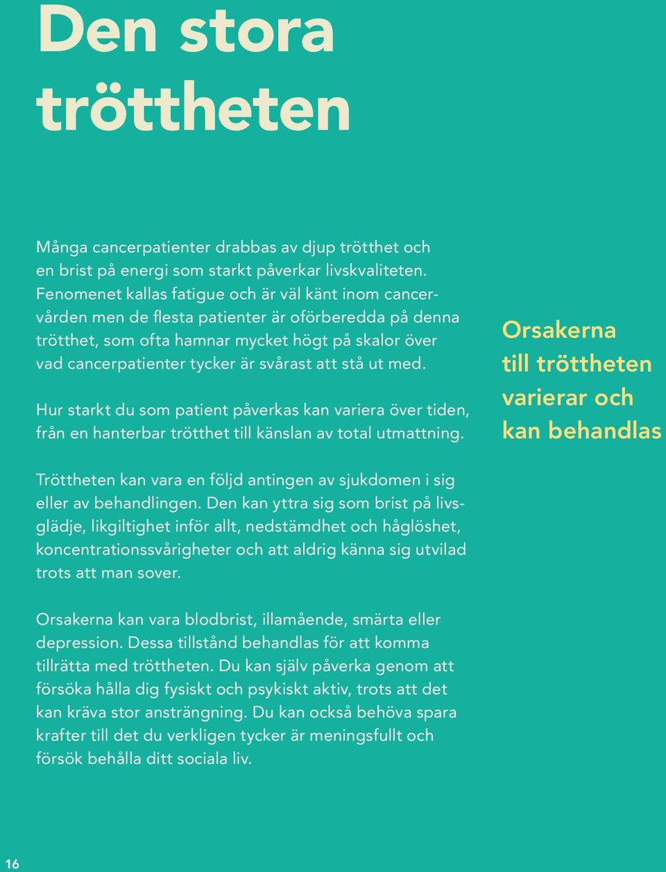 att stå ut med. Hur starkt du som patient påverkas kan variera över tiden, från en hanterbar trötthet till känslan av total utmattning.