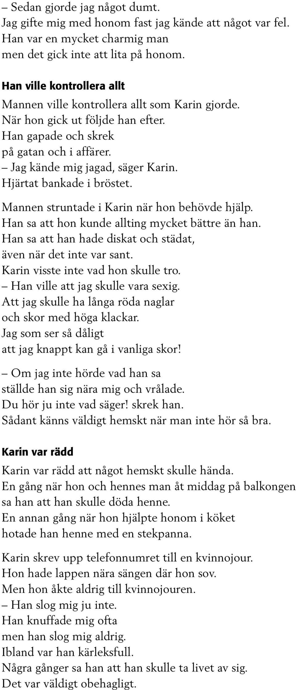 Hjärtat bankade i bröstet. Mannen struntade i Karin när hon behövde hjälp. Han sa att hon kunde allting mycket bättre än han. Han sa att han hade diskat och städat, även när det inte var sant.