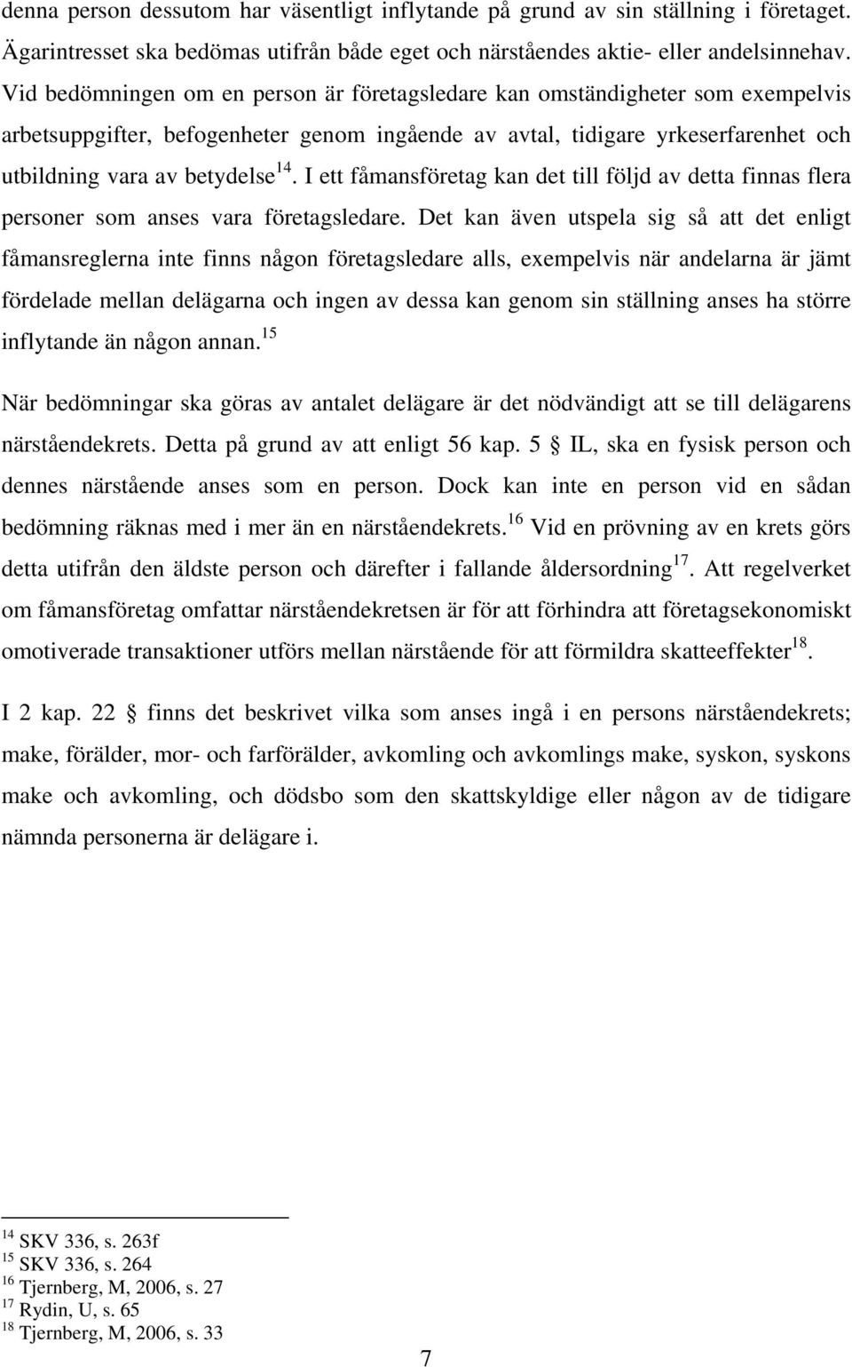 I ett fåmansföretag kan det till följd av detta finnas flera personer som anses vara företagsledare.