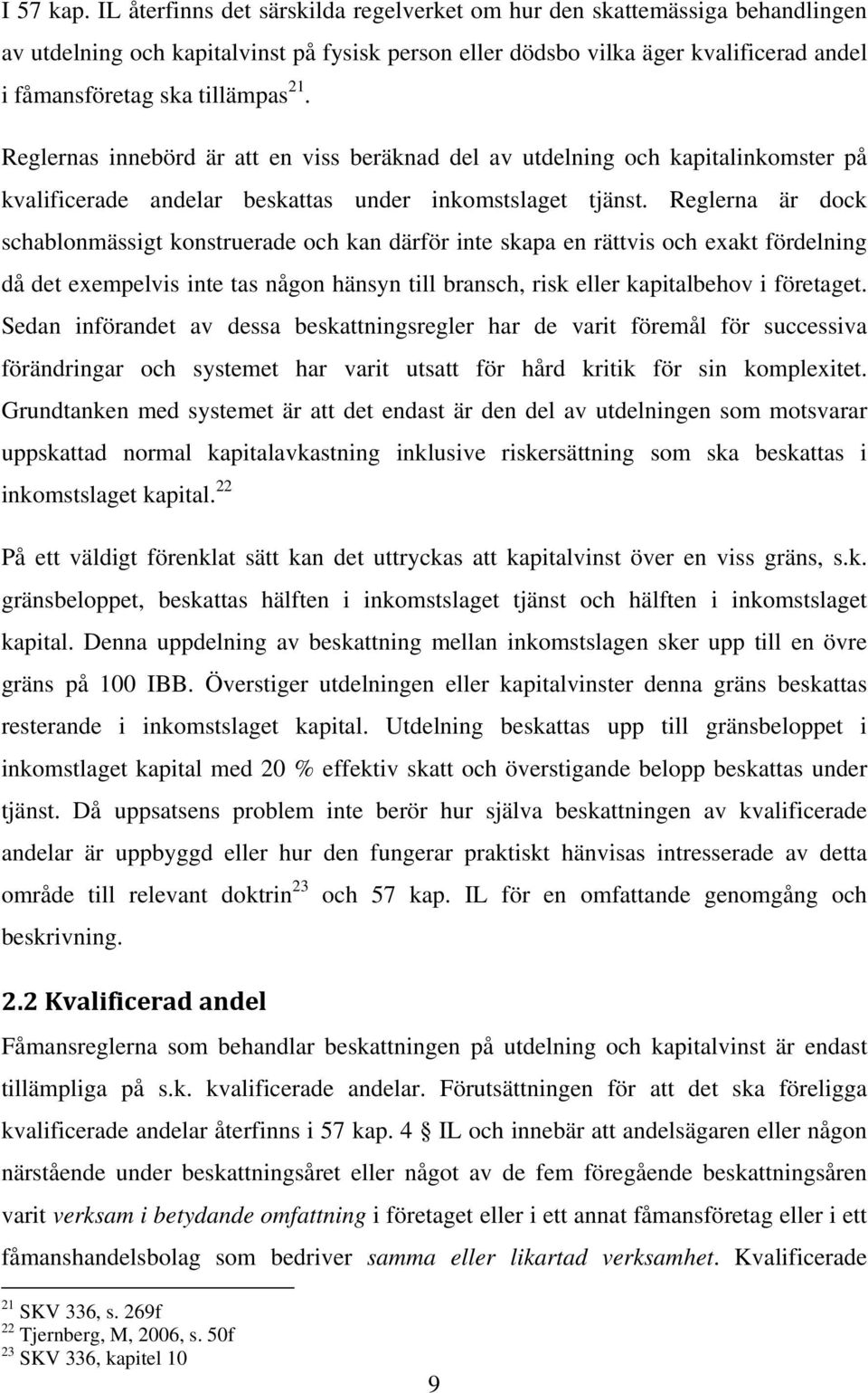 Reglernas innebörd är att en viss beräknad del av utdelning och kapitalinkomster på kvalificerade andelar beskattas under inkomstslaget tjänst.