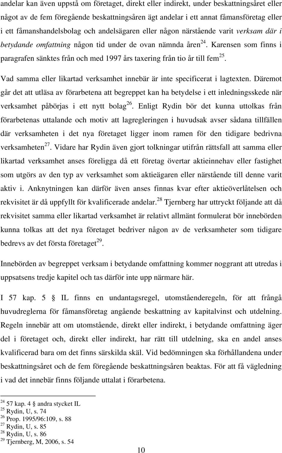 Karensen som finns i paragrafen sänktes från och med 1997 års taxering från tio år till fem 25. Vad samma eller likartad verksamhet innebär är inte specificerat i lagtexten.