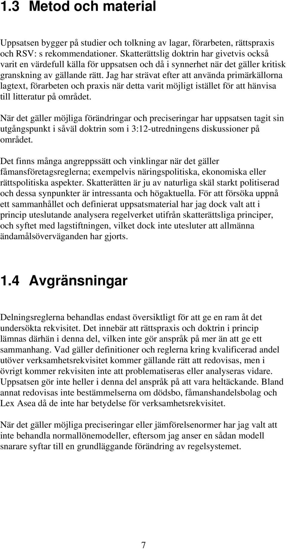 Jag har strävat efter att använda primärkällorna lagtext, förarbeten och praxis när detta varit möjligt istället för att hänvisa till litteratur på området.