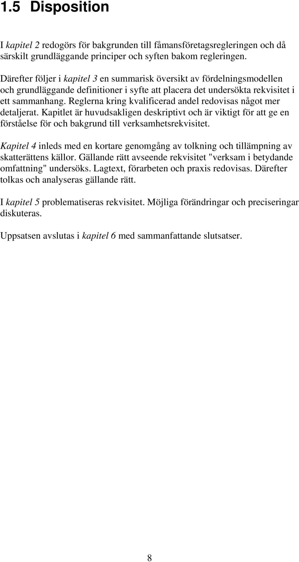 Reglerna kring kvalificerad andel redovisas något mer detaljerat. Kapitlet är huvudsakligen deskriptivt och är viktigt för att ge en förståelse för och bakgrund till verksamhetsrekvisitet.