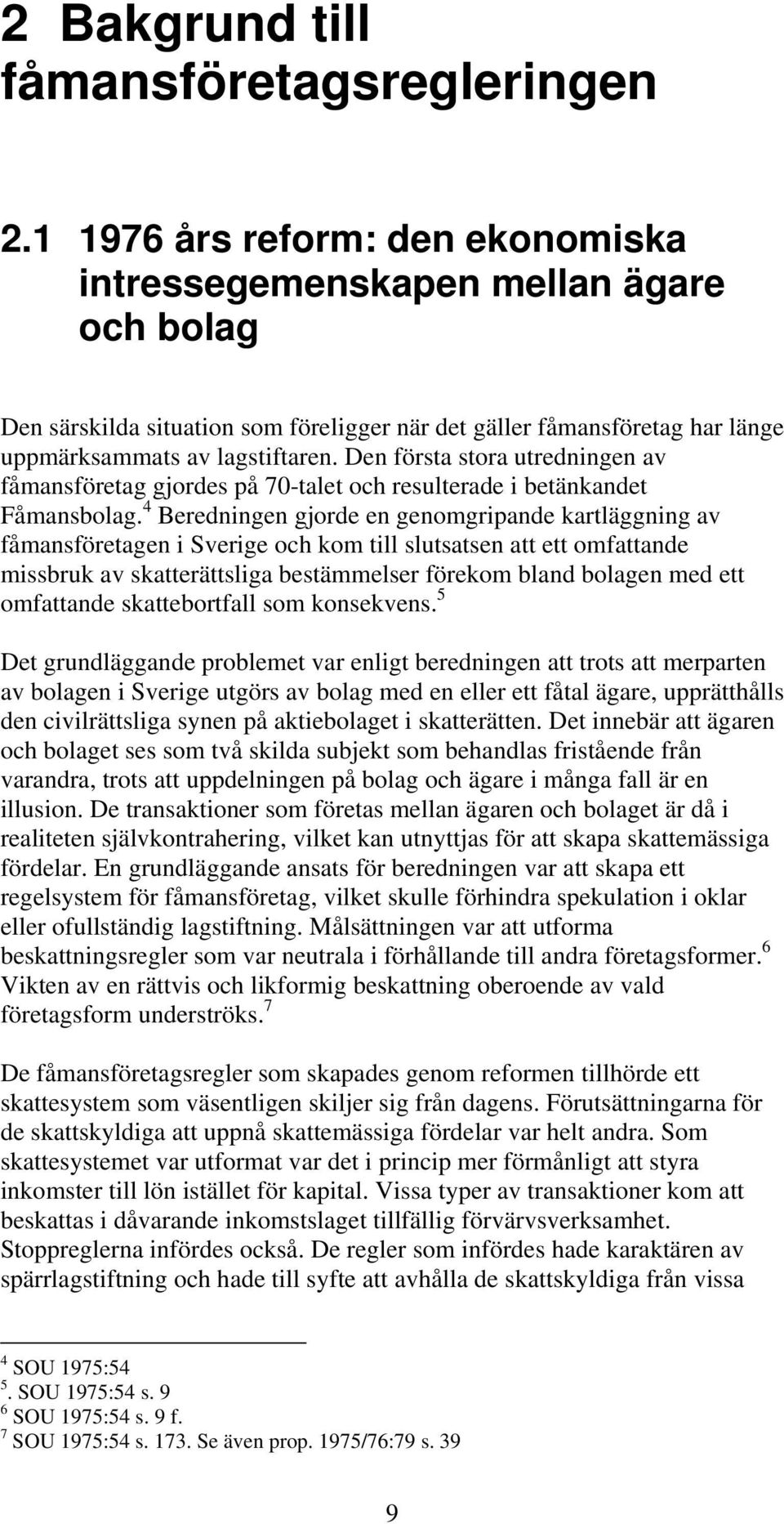 Den första stora utredningen av fåmansföretag gjordes på 70-talet och resulterade i betänkandet Fåmansbolag.