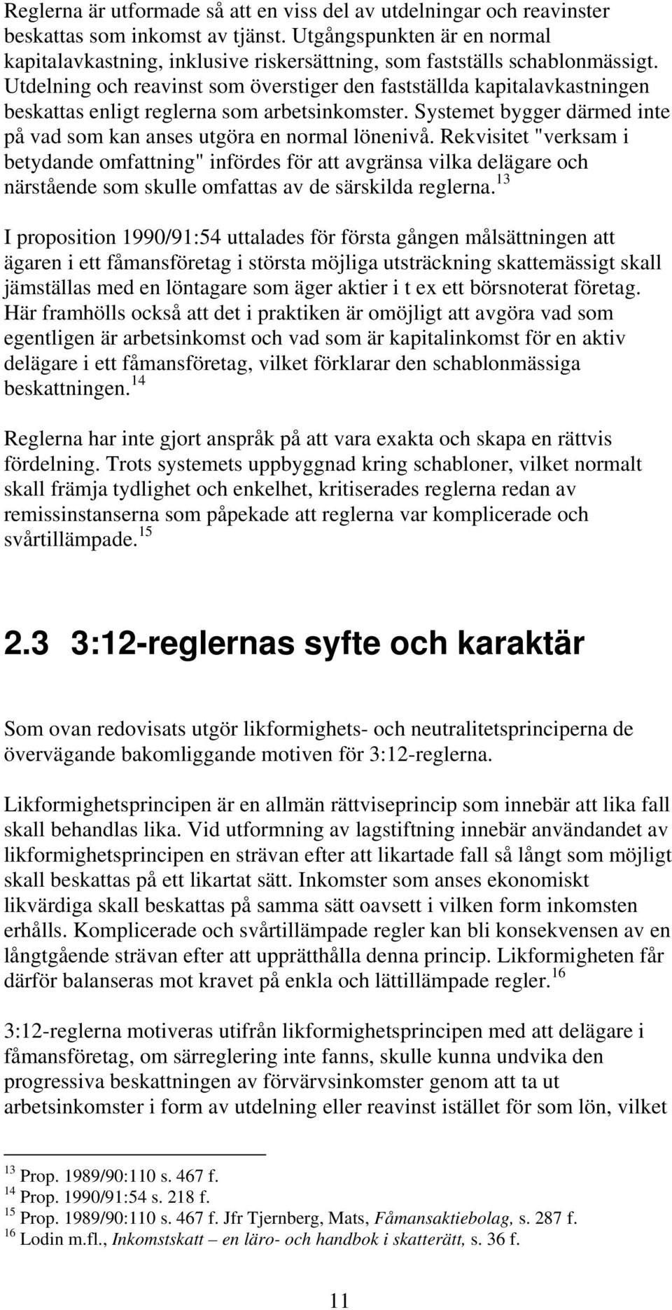 Utdelning och reavinst som överstiger den fastställda kapitalavkastningen beskattas enligt reglerna som arbetsinkomster. Systemet bygger därmed inte på vad som kan anses utgöra en normal lönenivå.