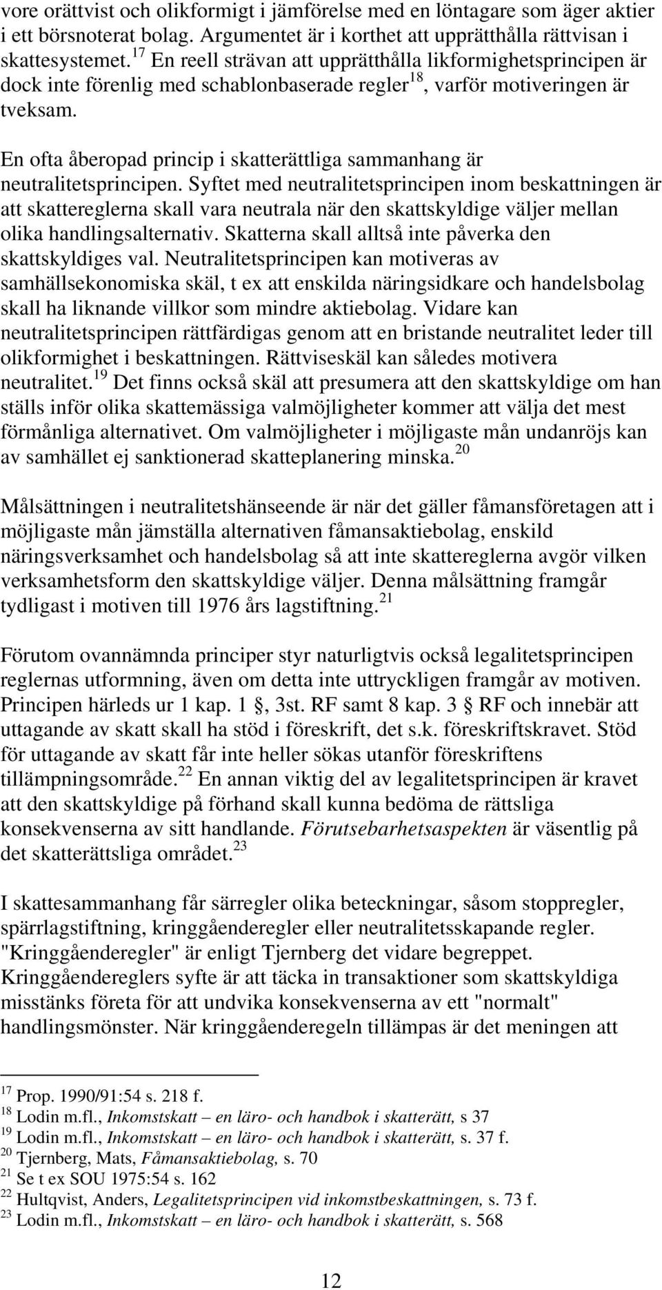 En ofta åberopad princip i skatterättliga sammanhang är neutralitetsprincipen.