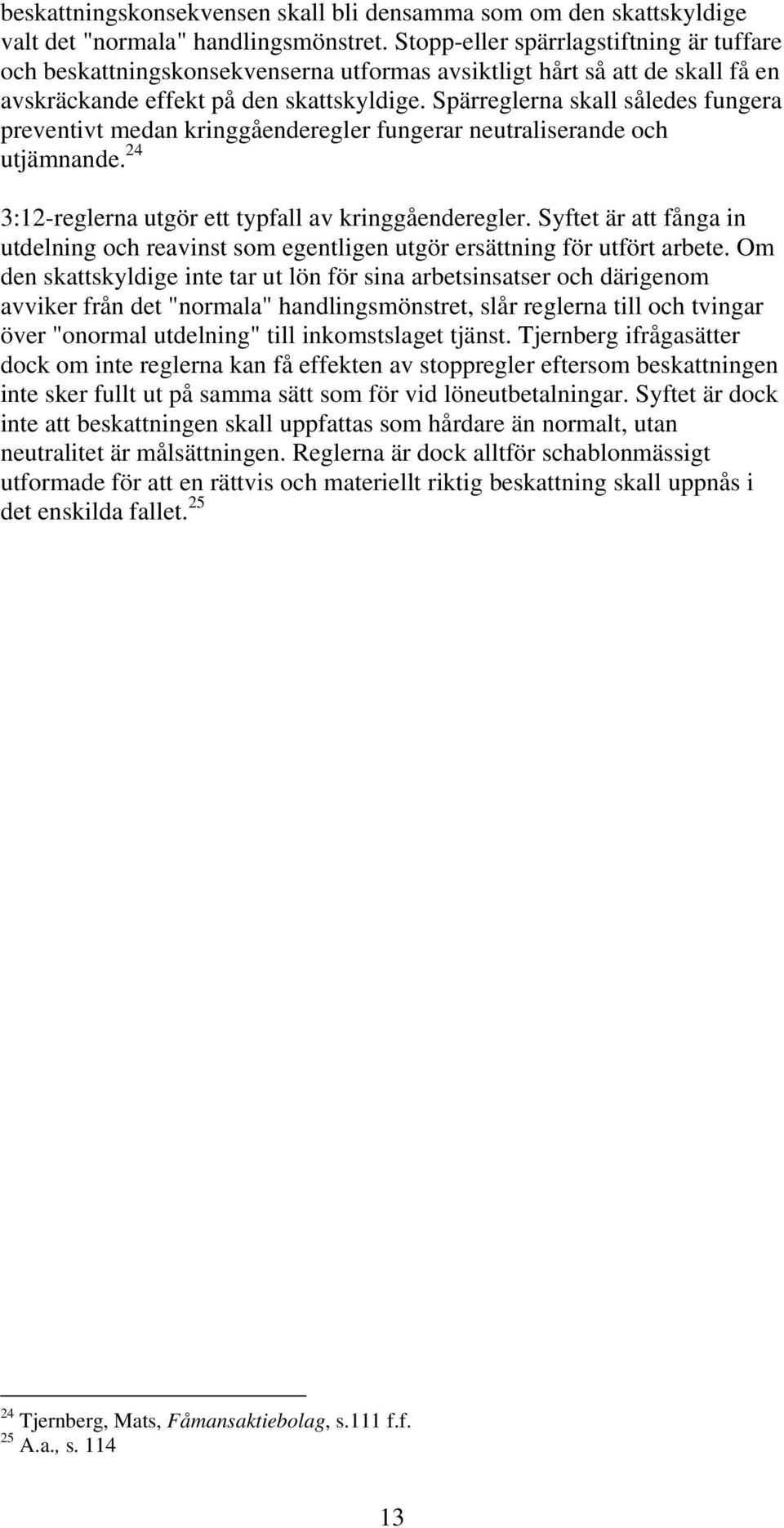 Spärreglerna skall således fungera preventivt medan kringgåenderegler fungerar neutraliserande och utjämnande. 24 3:12-reglerna utgör ett typfall av kringgåenderegler.