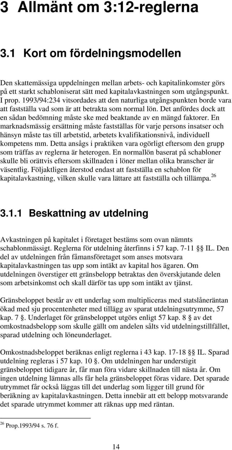 1993/94:234 vitsordades att den naturliga utgångspunkten borde vara att fastställa vad som är att betrakta som normal lön.