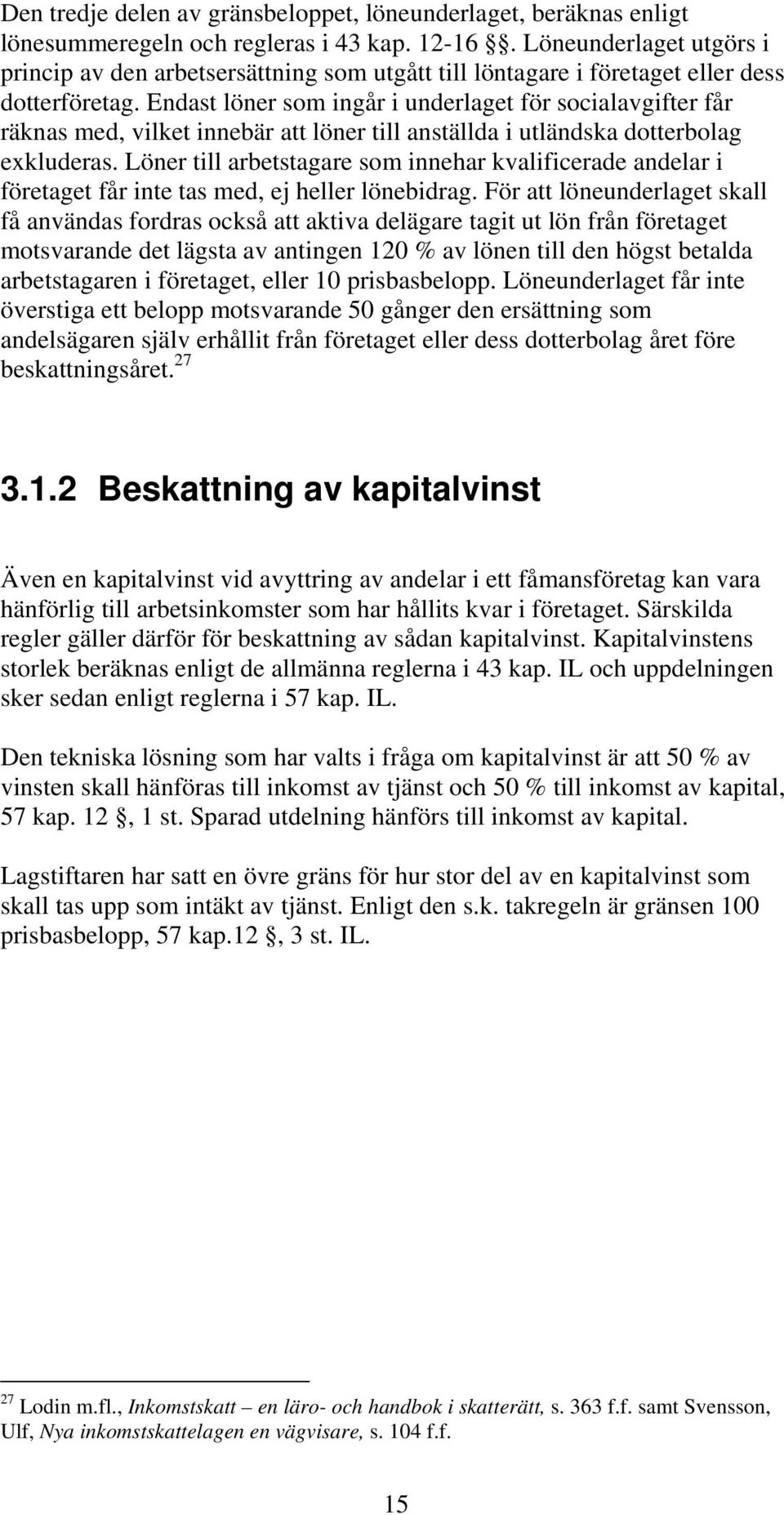 Endast löner som ingår i underlaget för socialavgifter får räknas med, vilket innebär att löner till anställda i utländska dotterbolag exkluderas.