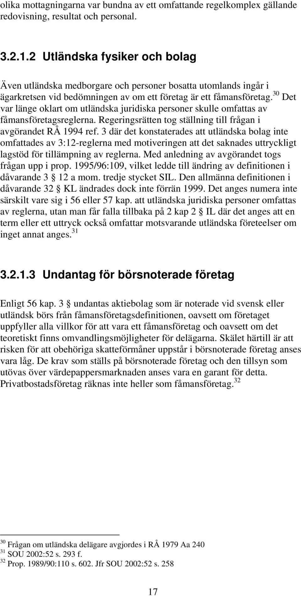 30 Det var länge oklart om utländska juridiska personer skulle omfattas av fåmansföretagsreglerna. Regeringsrätten tog ställning till frågan i avgörandet RÅ 1994 ref.