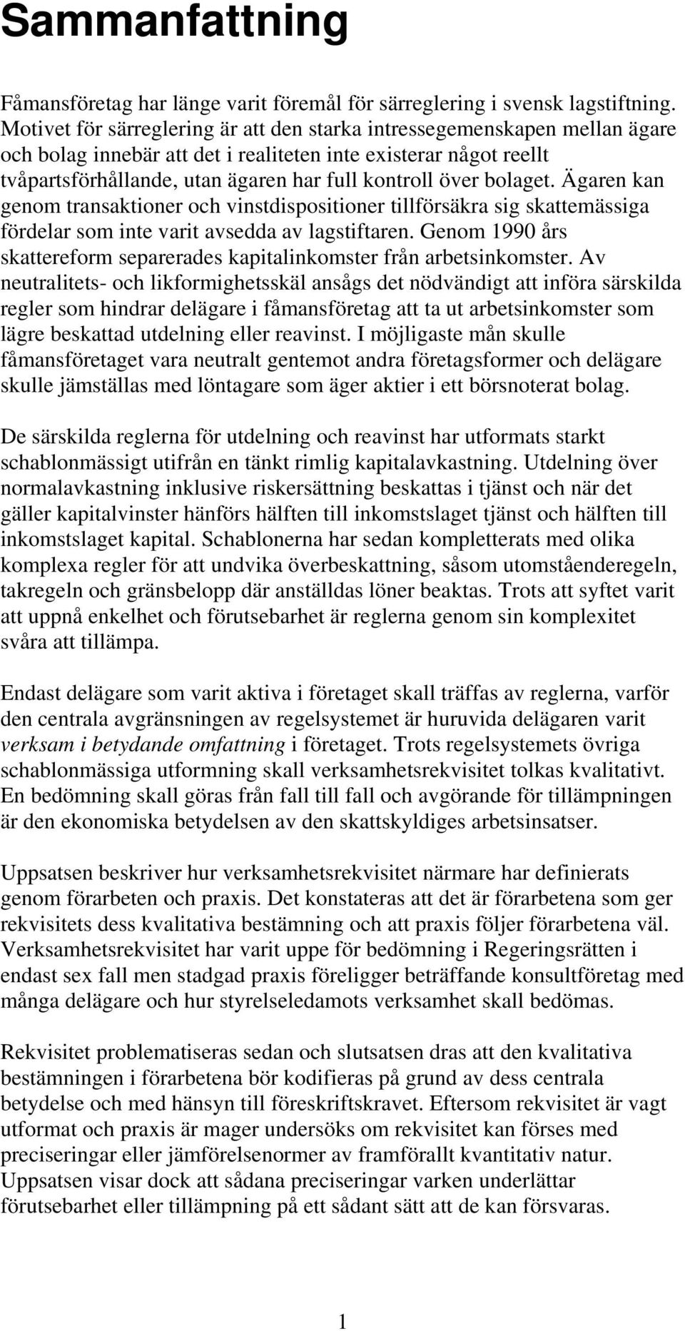 bolaget. Ägaren kan genom transaktioner och vinstdispositioner tillförsäkra sig skattemässiga fördelar som inte varit avsedda av lagstiftaren.