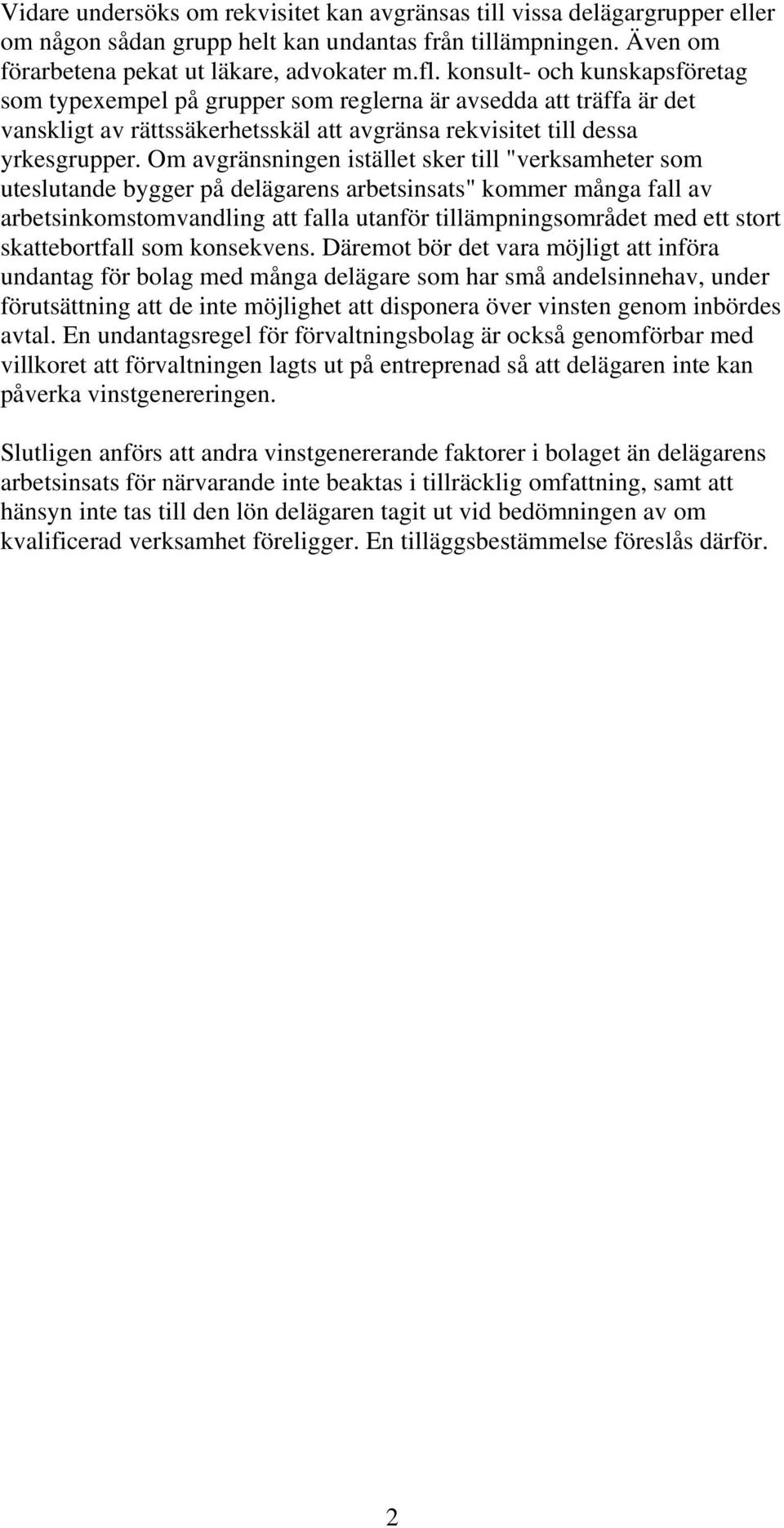 Om avgränsningen istället sker till "verksamheter som uteslutande bygger på delägarens arbetsinsats" kommer många fall av arbetsinkomstomvandling att falla utanför tillämpningsområdet med ett stort