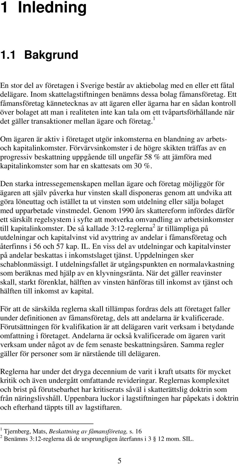 och företag. 1 Om ägaren är aktiv i företaget utgör inkomsterna en blandning av arbetsoch kapitalinkomster.