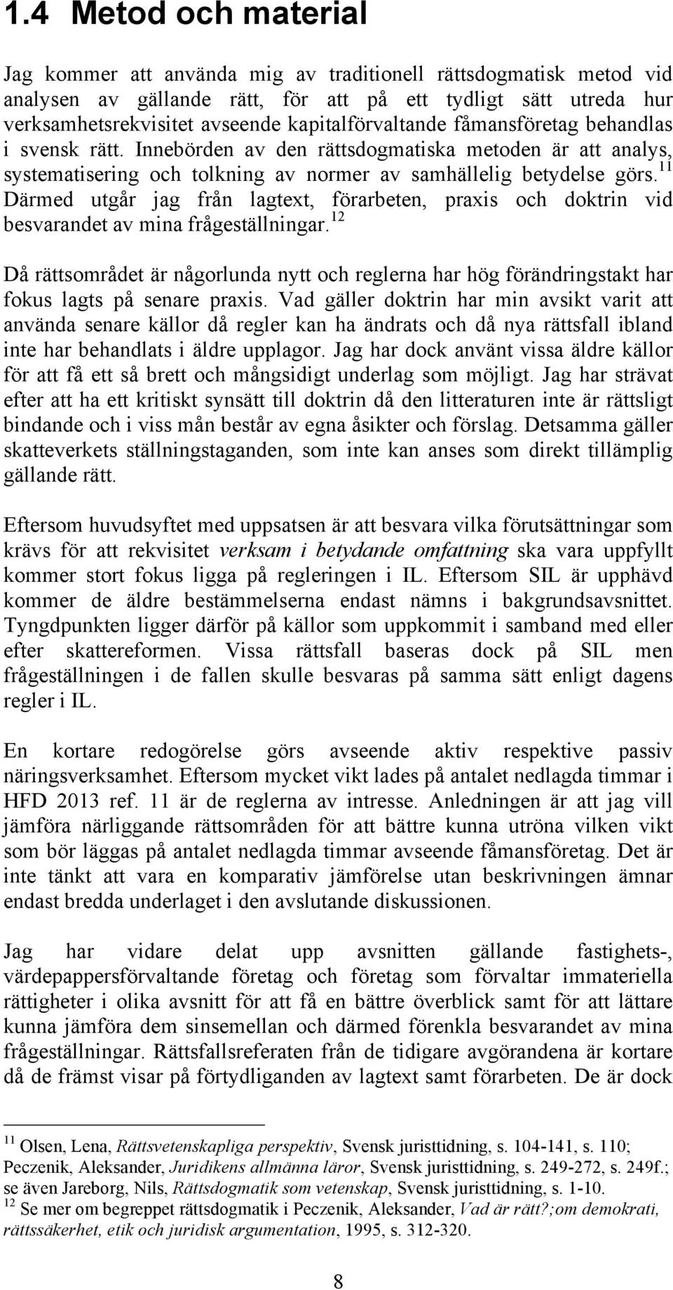 11 Därmed utgår jag från lagtext, förarbeten, praxis och doktrin vid besvarandet av mina frågeställningar.