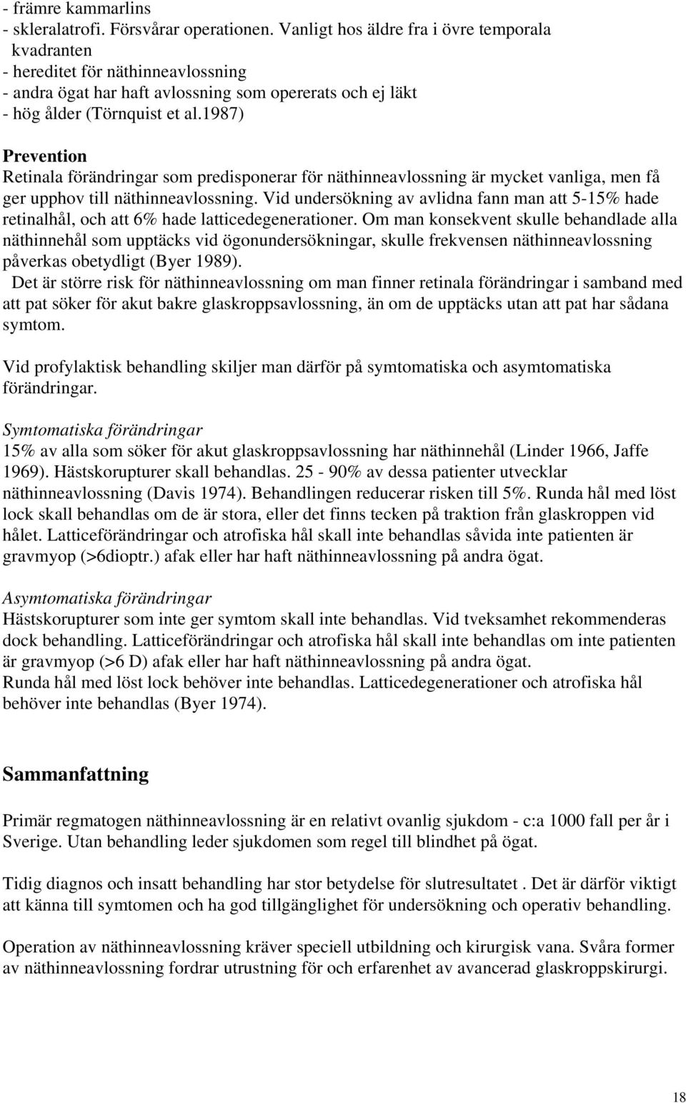 1987) Prevention Retinala förändringar som predisponerar för näthinneavlossning är mycket vanliga, men få ger upphov till näthinneavlossning.