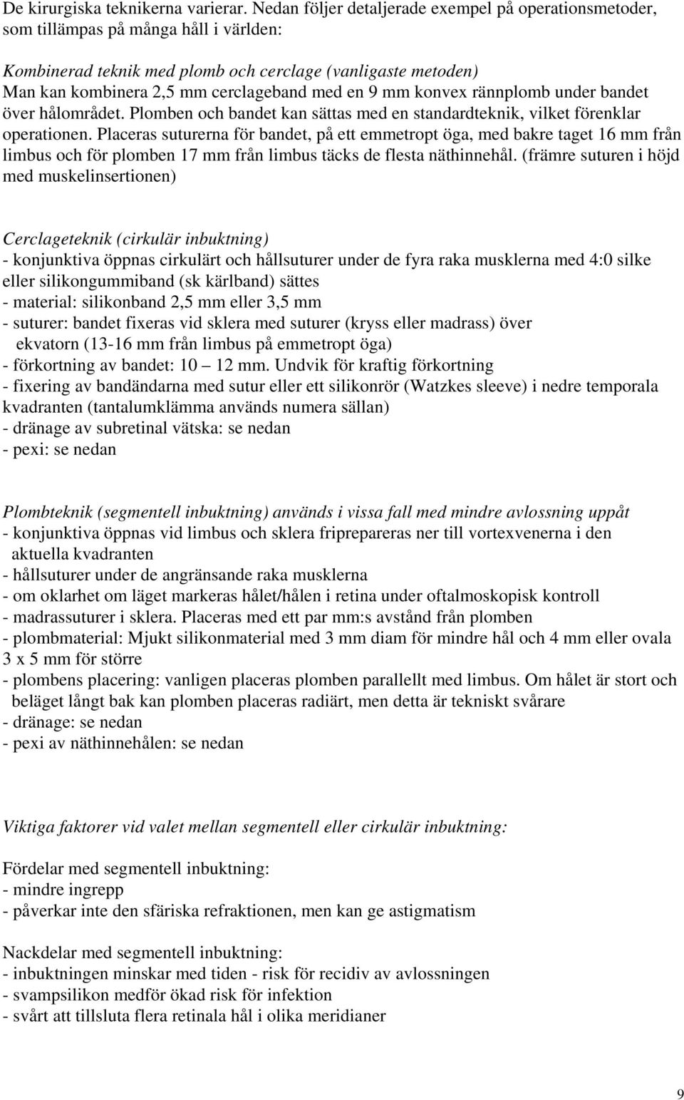 en 9 mm konvex rännplomb under bandet över hålområdet. Plomben och bandet kan sättas med en standardteknik, vilket förenklar operationen.