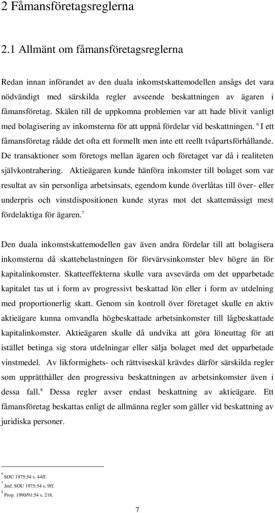 Skälen till de uppkomna problemen var att hade blivit vanligt med bolagisering av inkomsterna för att uppnå fördelar vid beskattningen.