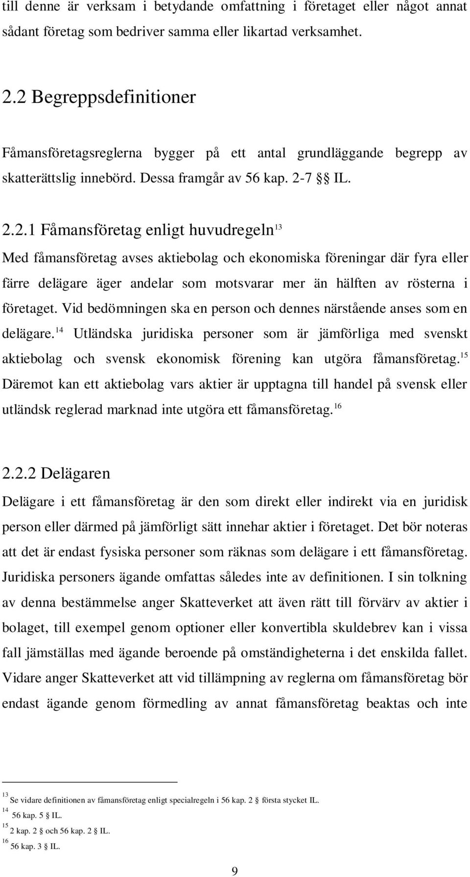 Vid bedömningen ska en person och dennes närstående anses som en delägare.