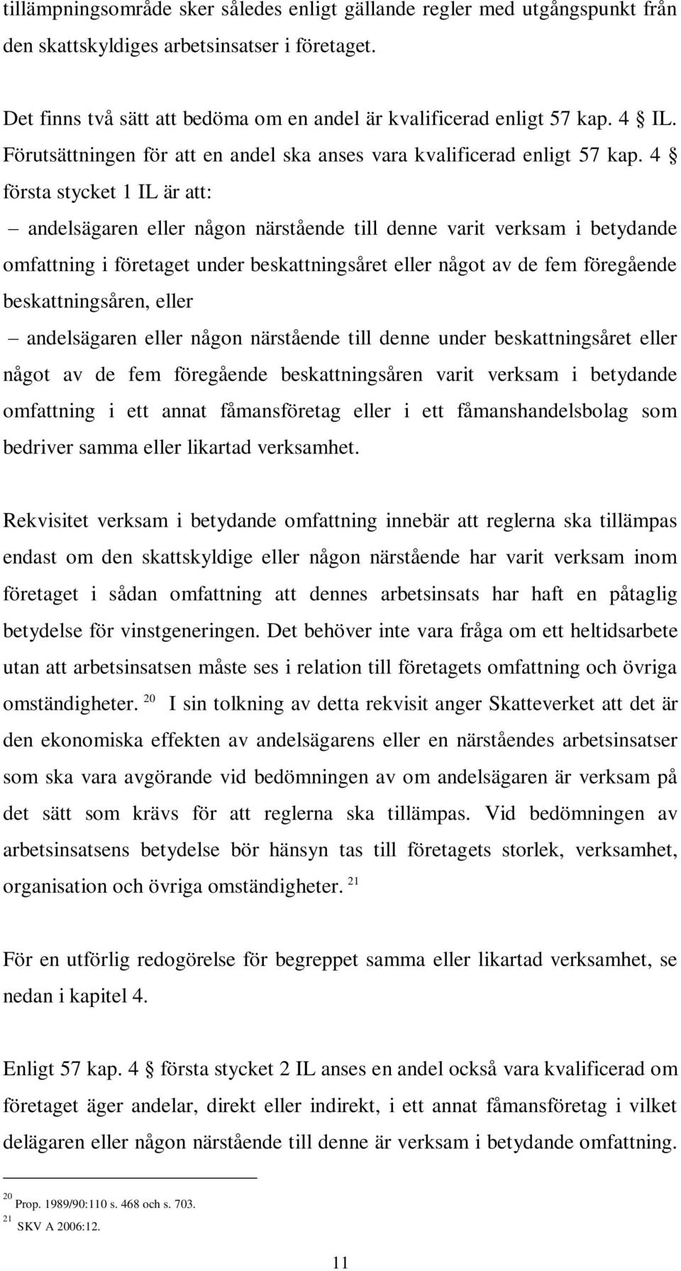 4 första stycket 1 IL är att: andelsägaren eller någon närstående till denne varit verksam i betydande omfattning i företaget under beskattningsåret eller något av de fem föregående beskattningsåren,