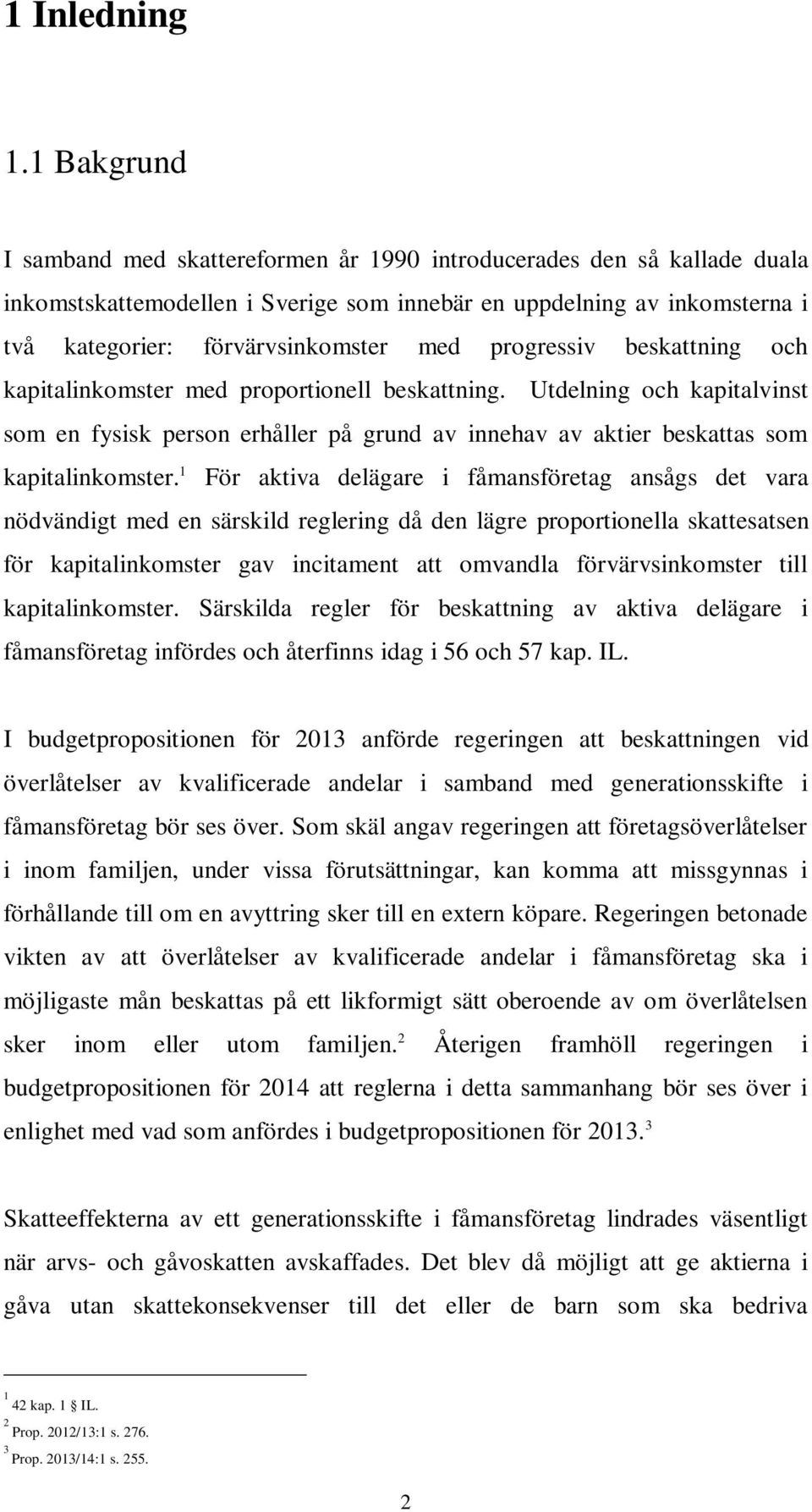 progressiv beskattning och kapitalinkomster med proportionell beskattning. Utdelning och kapitalvinst som en fysisk person erhåller på grund av innehav av aktier beskattas som kapitalinkomster.