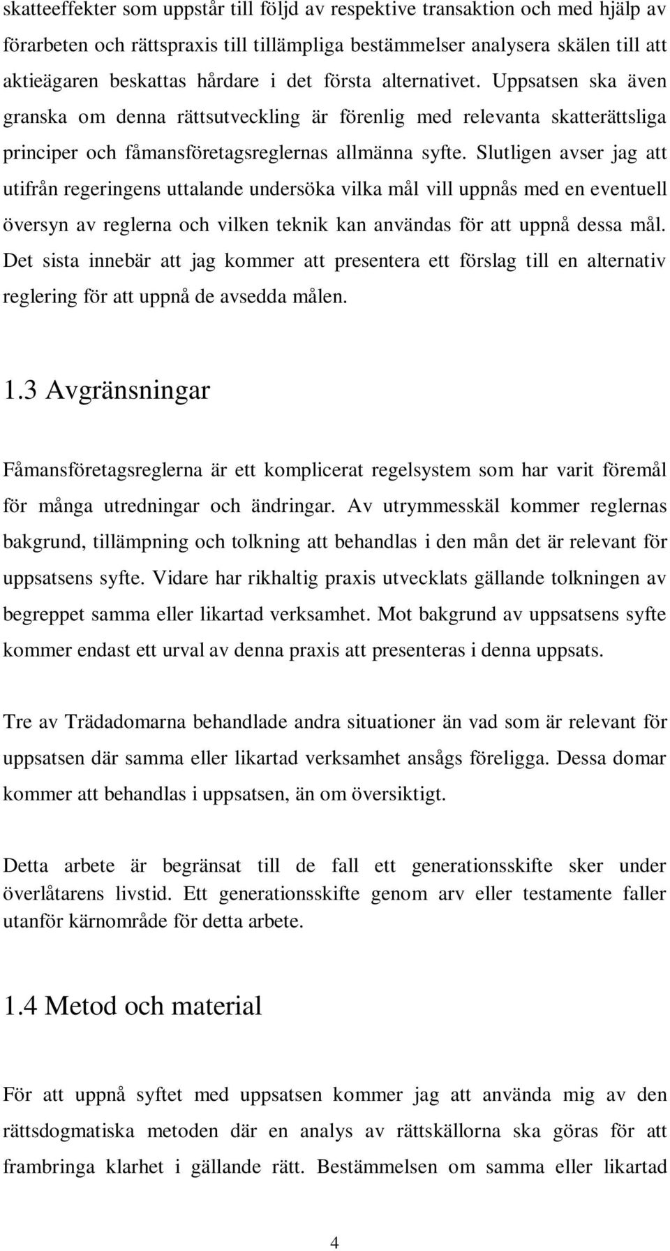 Slutligen avser jag att utifrån regeringens uttalande undersöka vilka mål vill uppnås med en eventuell översyn av reglerna och vilken teknik kan användas för att uppnå dessa mål.