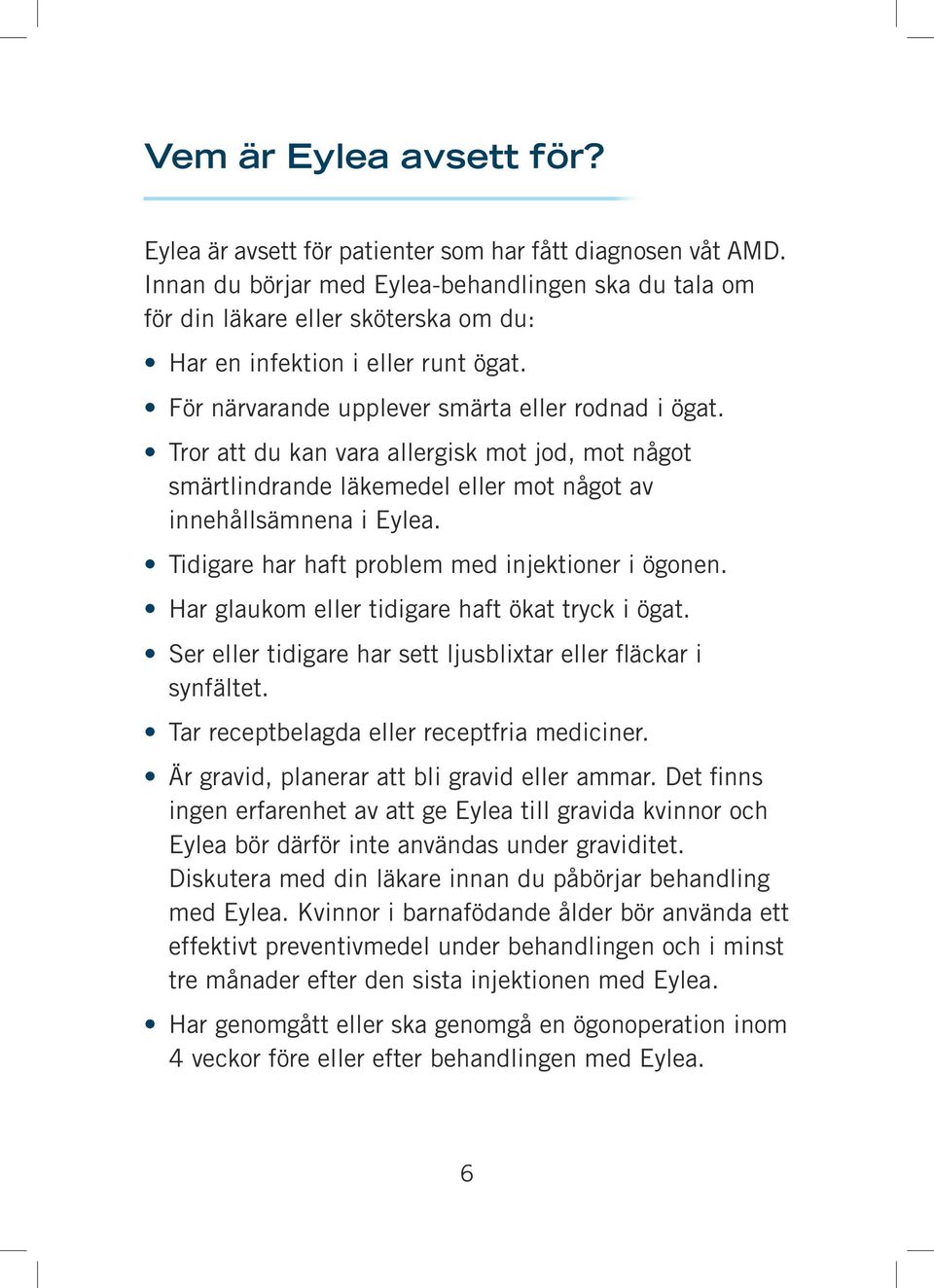 Tror att du kan vara allergisk mot jod, mot något smärtlindrande läkemedel eller mot något av innehållsämnena i Eylea. Tidigare har haft problem med injektioner i ögonen.