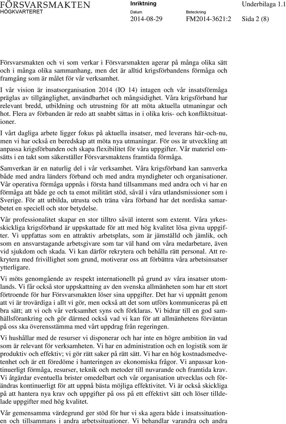 Våra krigsförband har relevant bredd, utbildning och utrustning för att möta aktuella utmaningar och hot. Flera av förbanden är redo att snabbt sättas in i olika kris- och konfliktsituationer.