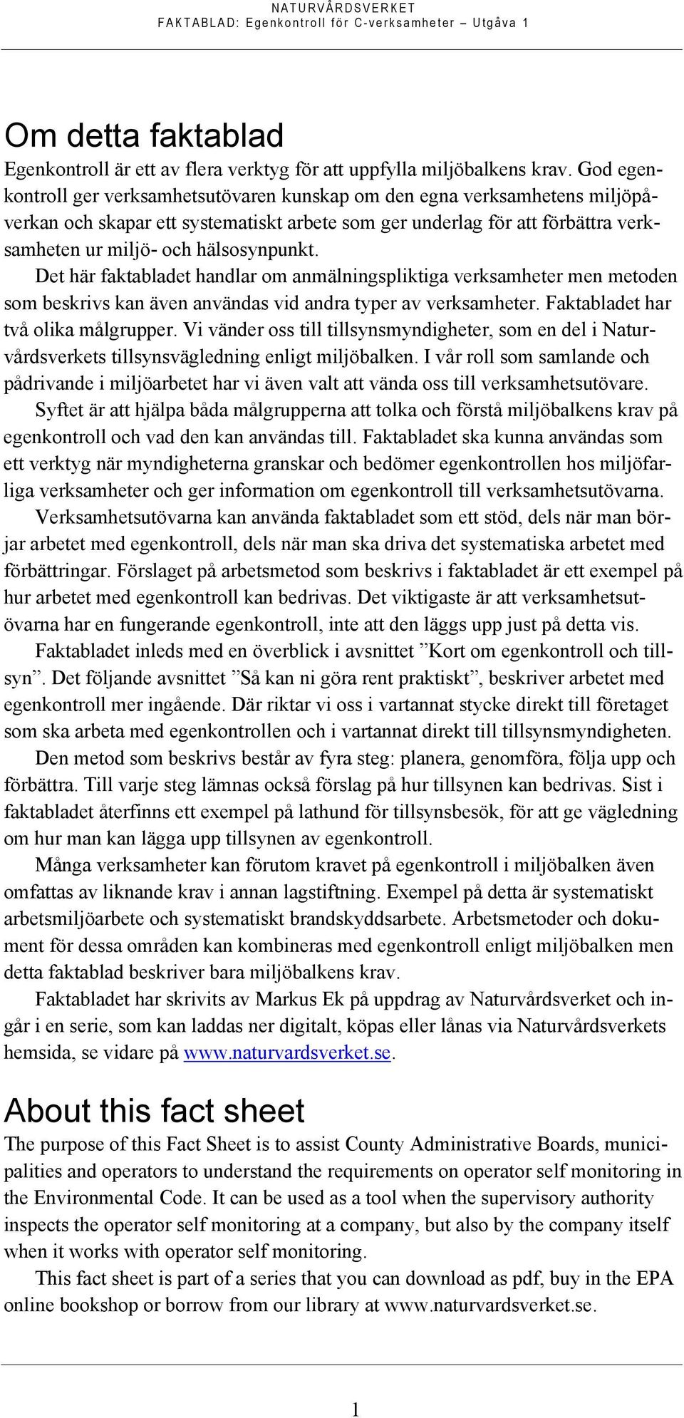 Det här faktabladet handlar om anmälningspliktiga verksamheter men metoden som beskrivs kan även användas vid andra typer av verksamheter. Faktabladet har två olika målgrupper.