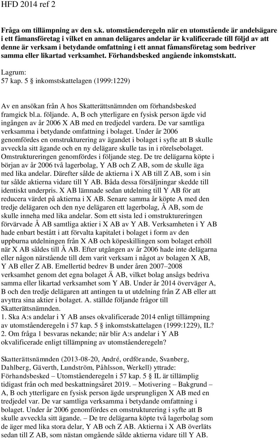 fåmansföretag som bedriver samma eller likartad verksamhet. Förhandsbesked angående inkomstskatt. Lagrum: 57 kap.