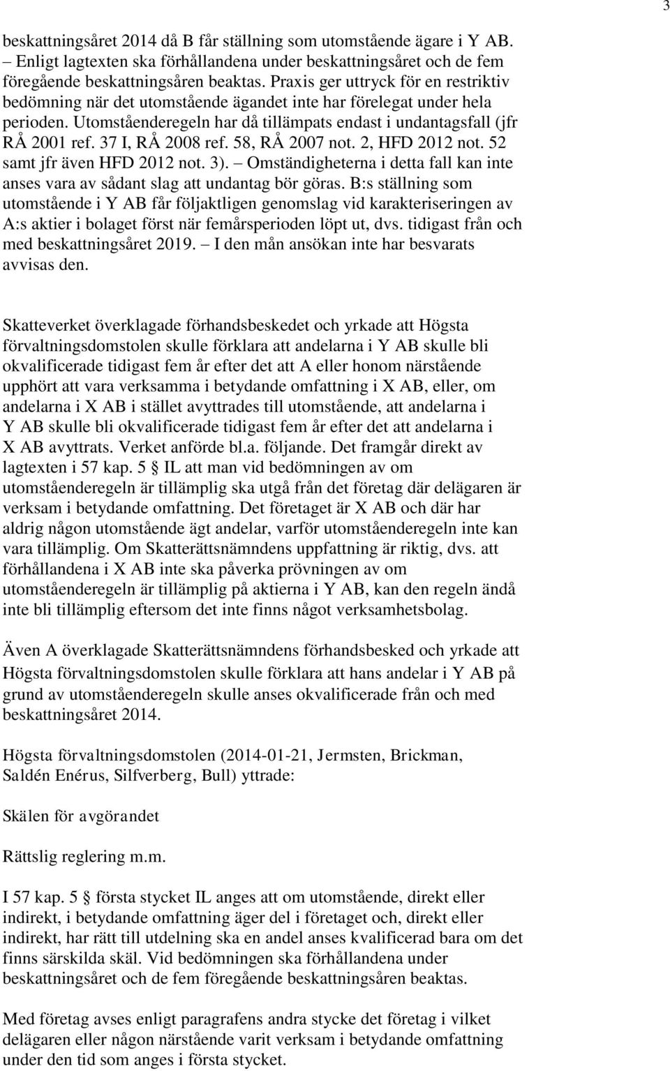 37 I, RÅ 2008 ref. 58, RÅ 2007 not. 2, HFD 2012 not. 52 samt jfr även HFD 2012 not. 3). Omständigheterna i detta fall kan inte anses vara av sådant slag att undantag bör göras.