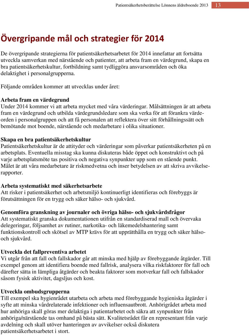 Följande områden kommer att utvecklas under året: Arbeta fram en värdegrund Under 2014 kommer vi att arbeta mycket med våra värderingar.