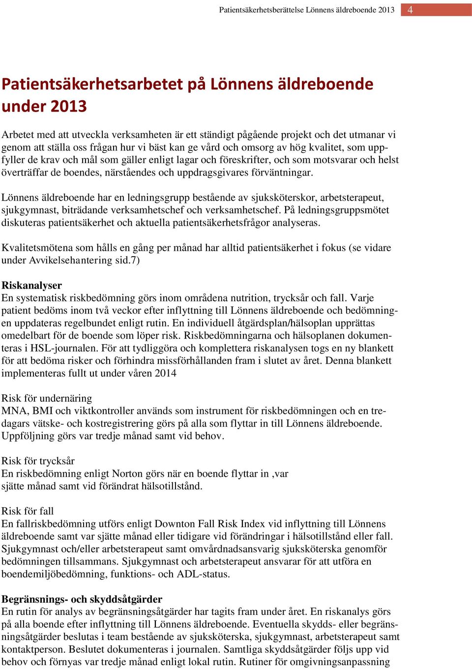 förväntningar. Lönnens äldreboende har en ledningsgrupp bestående av sjuksköterskor, arbetsterapeut, sjukgymnast, biträdande verksamhetschef och verksamhetschef.