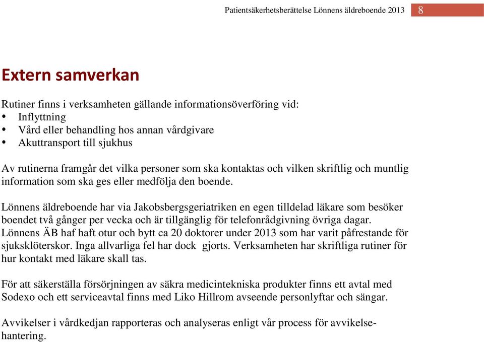 Lönnens äldreboende har via Jakobsbergsgeriatriken en egen tilldelad läkare som besöker boendet två gånger per vecka och är tillgänglig för telefonrådgivning övriga dagar.