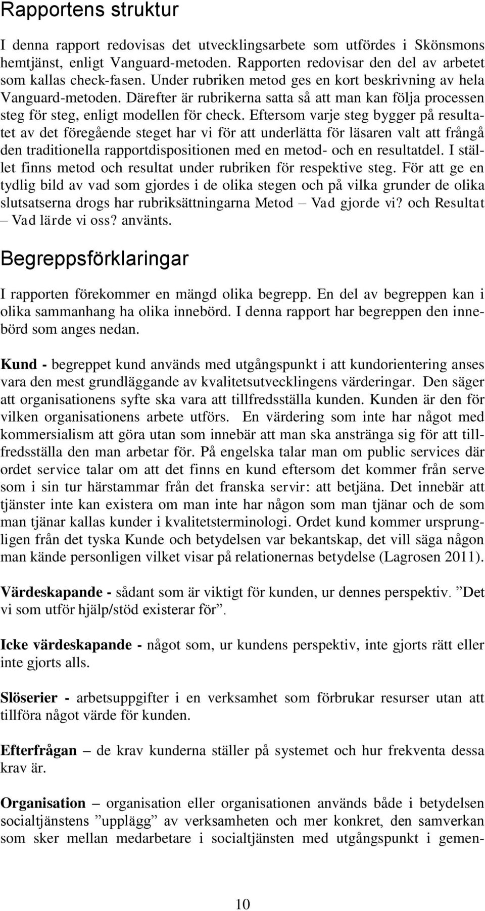 Eftersom varje steg bygger på resultatet av det föregående steget har vi för att underlätta för läsaren valt att frångå den traditionella rapportdispositionen med en metod- och en resultatdel.