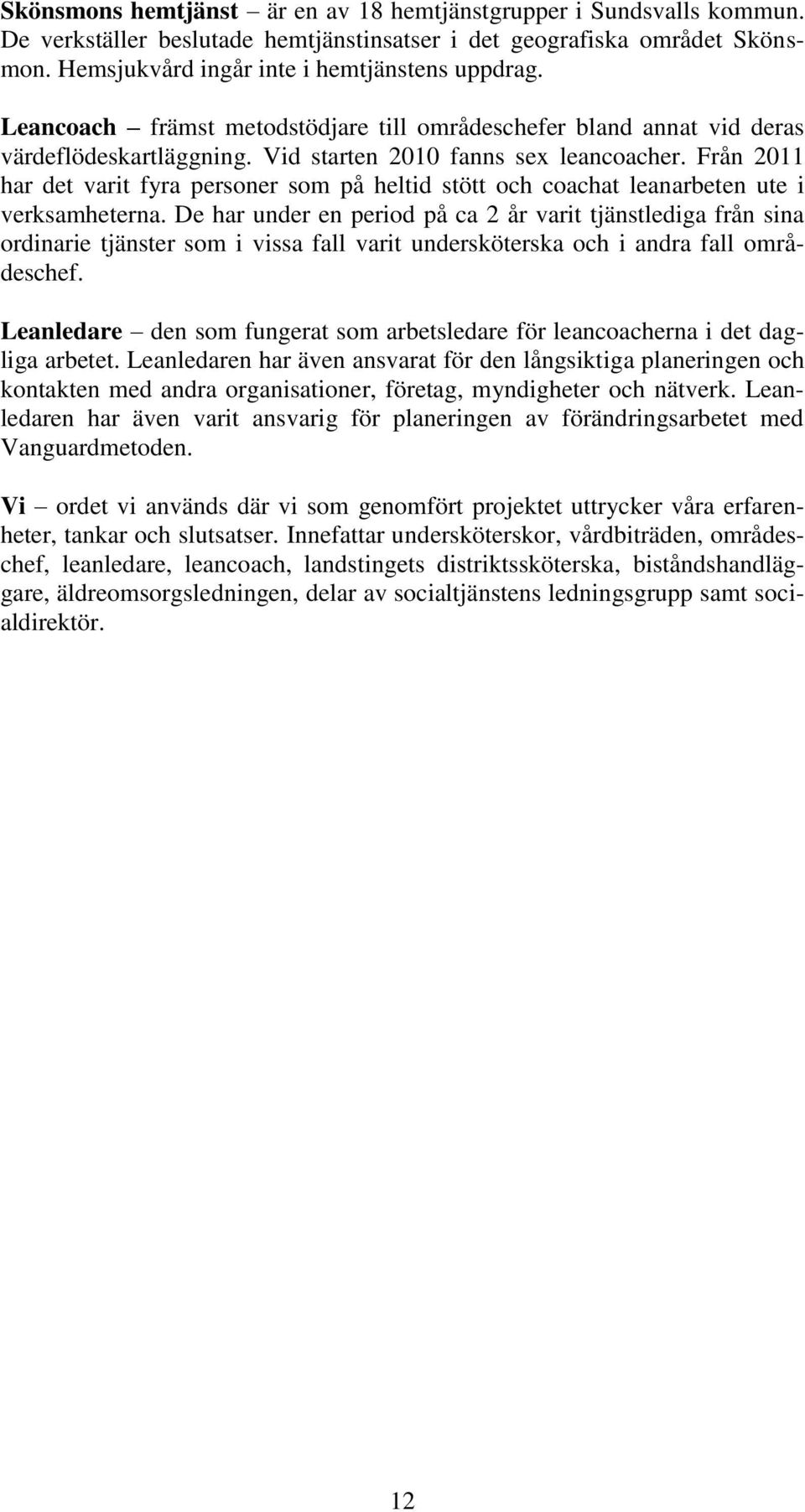 Från 2011 har det varit fyra personer som på heltid stött och coachat leanarbeten ute i verksamheterna.