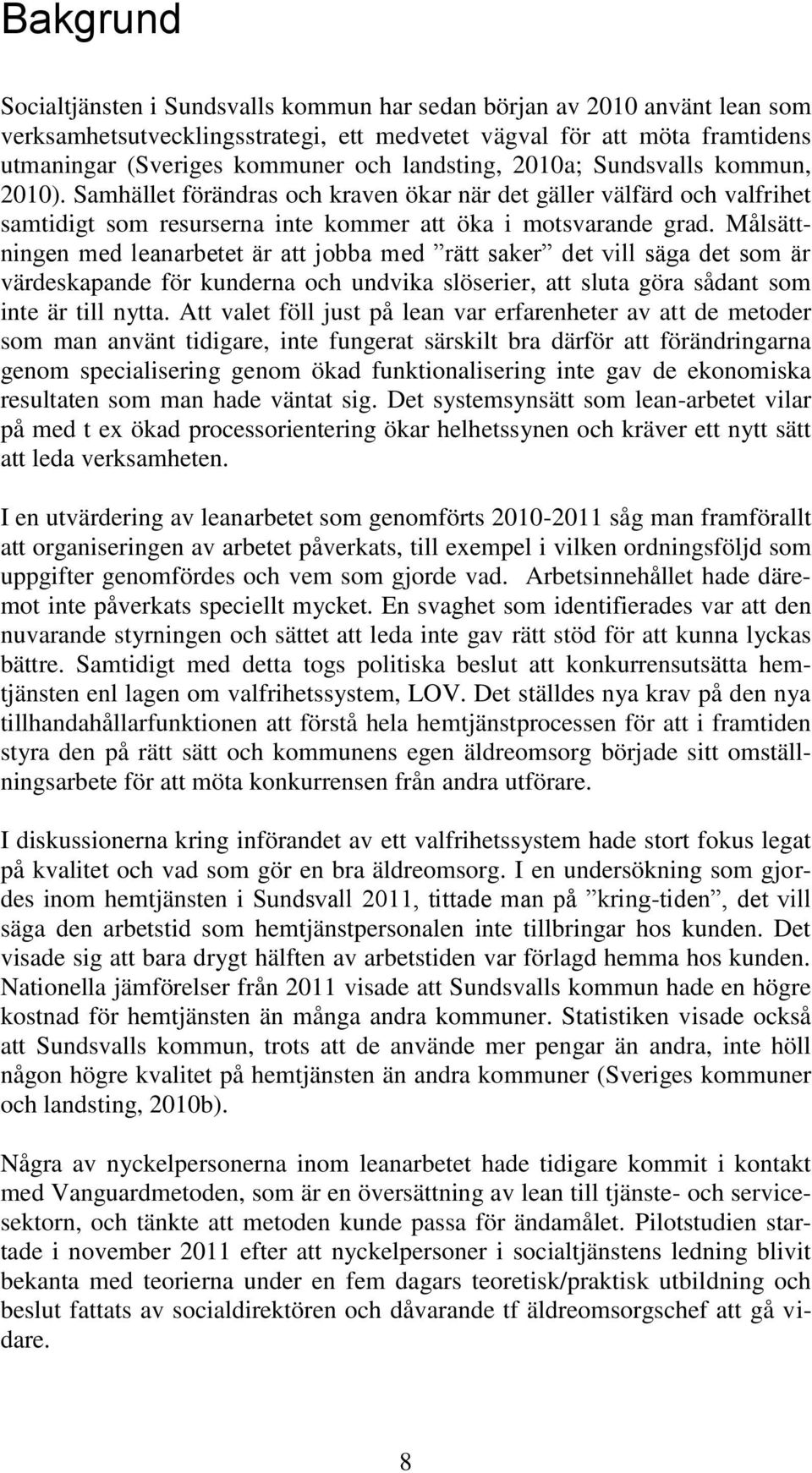 Målsättningen med leanarbetet är att jobba med rätt saker det vill säga det som är värdeskapande för kunderna och undvika slöserier, att sluta göra sådant som inte är till nytta.