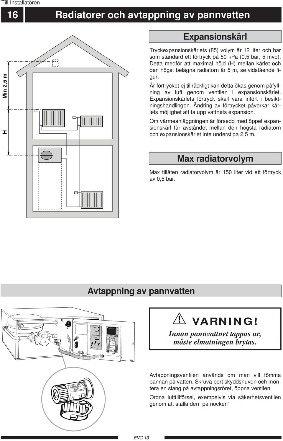 Är förtrycket ej tillräckligt kan detta ökas genom påfyllning av luft genom ventilen i expansionskärlet. Expansionskärlets förtryck skall vara infört i besiktningshandlingen.